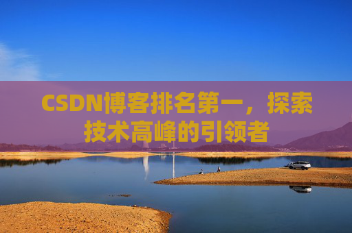 CSDN博客排名第一，探索技术高峰的引领者