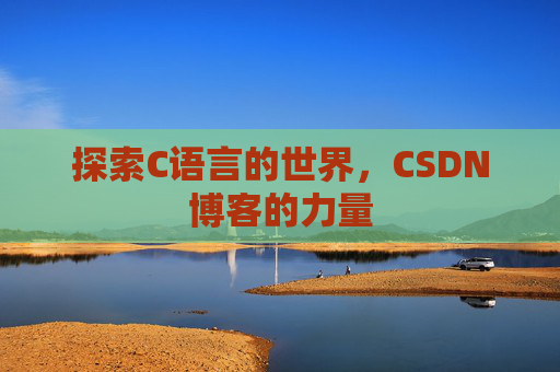 探索C语言的世界，CSDN博客的力量